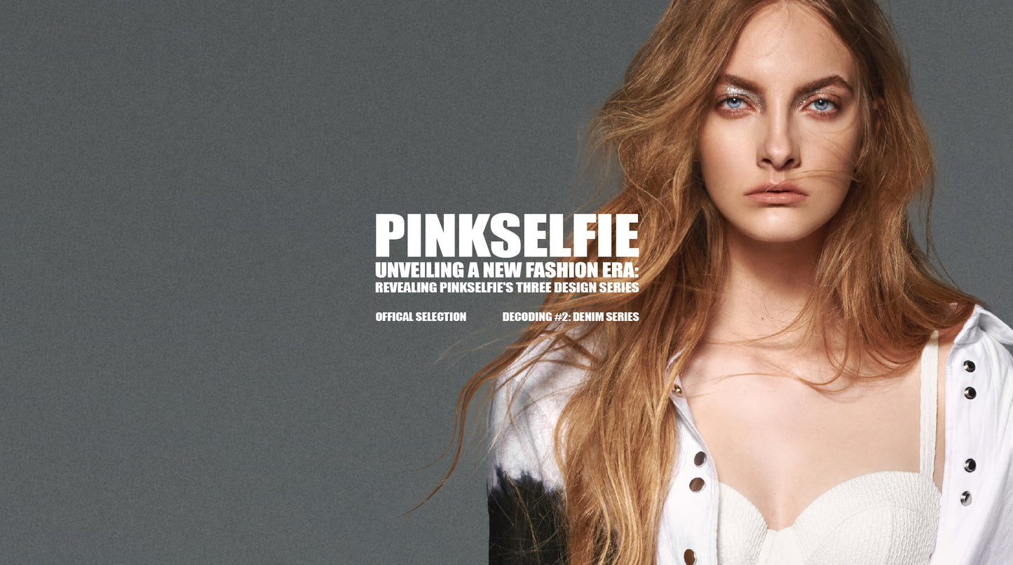 UNVEILING A NEW FASHION ERA: REVEALING PINKSELFIE'S THREE DESIGN SERIES DECODING #2: PINKSELFIE GRADIENT DENIM SERIES