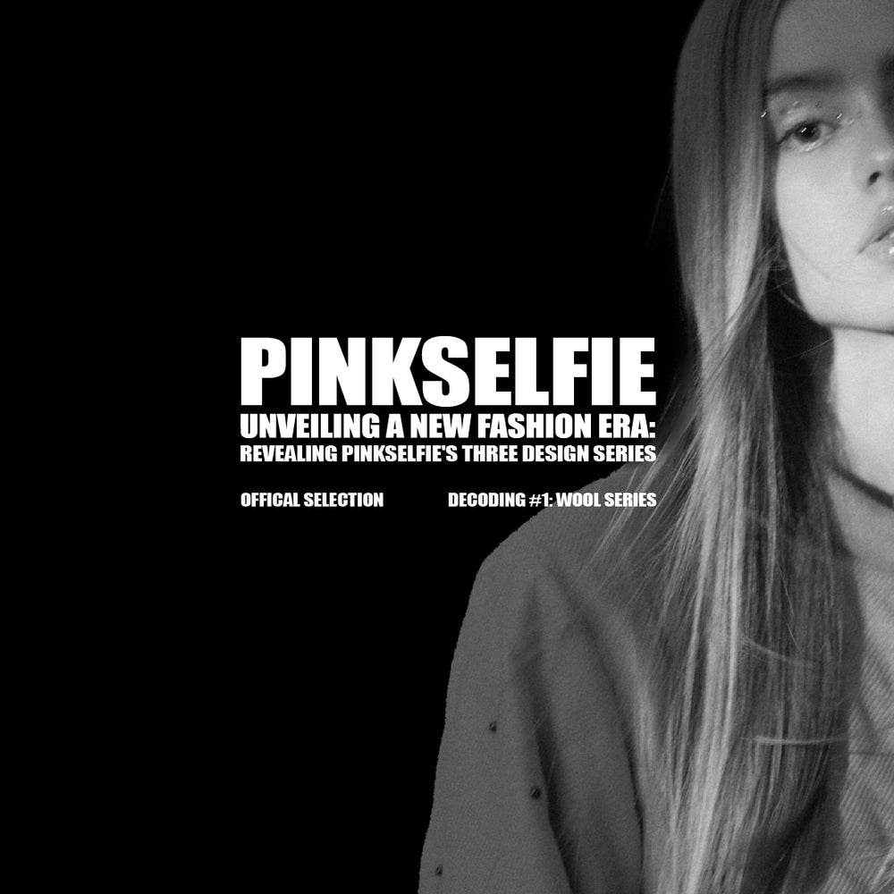Unveiling a New Fashion Era: Revealing Pinkselfie's Three Design Series Decoding #1: PINKSELFIE Wool Series