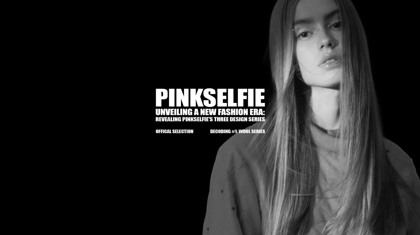 Unveiling a New Fashion Era: Revealing Pinkselfie's Three Design Series Decoding #1: PINKSELFIE Wool Series