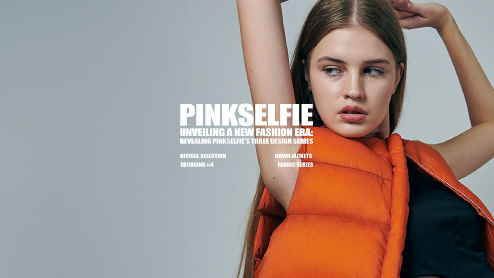 Unveiling a New Fashion Era: Revealing Pinkselfie's Three Design Series Decoding #1: PINKSELFIE Down Jackets Series